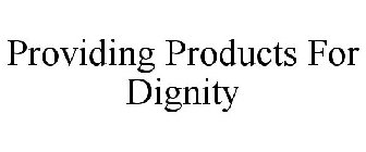 PROVIDING PRODUCTS FOR DIGNITY