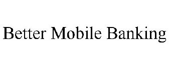 BETTER MOBILE BANKING