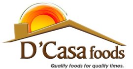 D'CASA FOODS QUALITY FOODS FOR QUALITY TIMES.