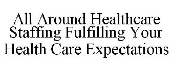ALL AROUND HEALTHCARE STAFFING FULFILLING YOUR HEALTH CARE EXPECTATIONS