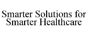 SMARTER SOLUTIONS FOR SMARTER HEALTHCARE