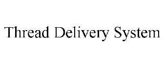 THREAD DELIVERY SYSTEM