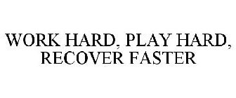 WORK HARD, PLAY HARD, RECOVER FASTER