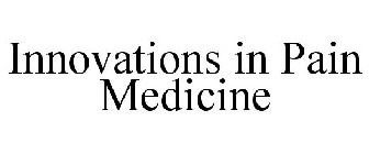 INNOVATIONS IN PAIN MEDICINE