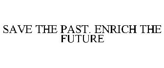 SAVE THE PAST. ENRICH THE FUTURE