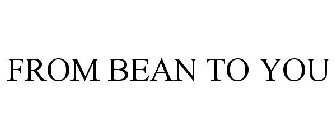 FROM BEAN TO YOU