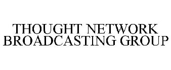 THOUGHT NETWORK BROADCASTING GROUP