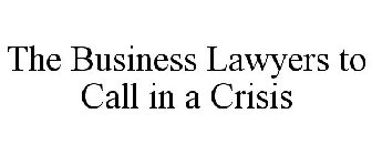 THE BUSINESS LAWYERS TO CALL IN A CRISIS