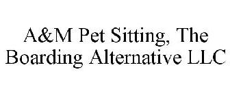 A&M PET SITTING, THE BOARDING ALTERNATIVE LLC