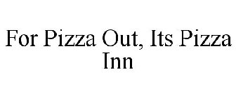 FOR PIZZA OUT, ITS PIZZA INN