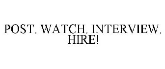 POST. WATCH. INTERVIEW. HIRE!