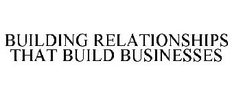 BUILDING RELATIONSHIPS THAT BUILD BUSINESSES