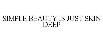 SIMPLE BEAUTY IS JUST SKIN DEEP