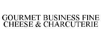 GOURMET BUSINESS FINE CHEESE & CHARCUTERIE