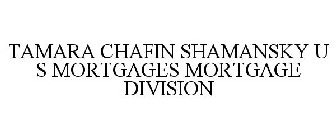 TAMARA CHAFIN SHAMANSKY U S MORTGAGES MORTGAGE DIVISION