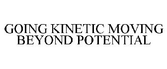 GOING KINETIC MOVING BEYOND POTENTIAL