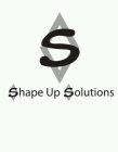S SHAPE UP SOLUTIONS