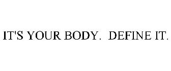 IT'S YOUR BODY. DEFINE IT.