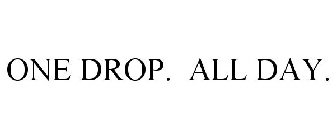 ONE DROP. ALL DAY.