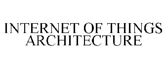 INTERNET OF THINGS ARCHITECTURE