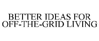 BETTER IDEAS FOR OFF-THE-GRID LIVING