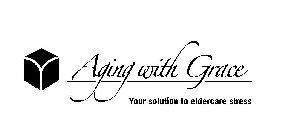 AGING WITH GRACE YOUR SOLUTION TO ELDERCARE STRESS