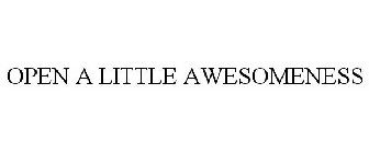 OPEN A LITTLE AWESOMENESS