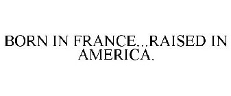 BORN IN FRANCE...RAISED IN AMERICA.