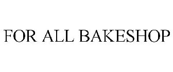 FOR ALL BAKESHOP