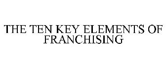 THE TEN KEY ELEMENTS OF FRANCHISING