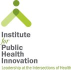 INSTITUTE FOR PUBLIC HEALTH INNOVATION LEADERSHIP AT THE INTERSECTIONS OF HEALTH