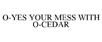 O-YES YOUR MESS WITH O-CEDAR