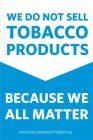 WE DO NOT SELL TOBACCO PRODUCTS BECAUSE WE ALL MATTER WWW.BECAUSEWEALLMATTER.ORG