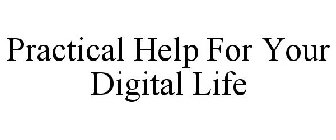 PRACTICAL HELP FOR YOUR DIGITAL LIFE
