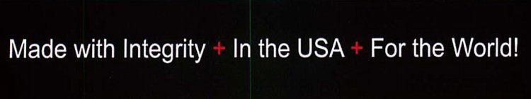 MADE WITH INTEGRITY + IN THE USA + FOR THE WORLD!