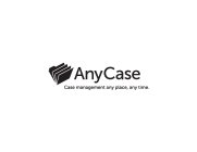 ANYCASE CASE MANAGEMENT ANY PLACE, ANY TIME.