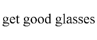 GET GOOD GLASSES