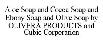 ALOE SOAP AND COCOA SOAP AND EBONY SOAP AND OLIVE SOAP BY OLIVERA PRODUCTS AND CUBIC CORPORATION