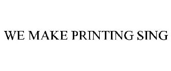 WE MAKE PRINTING SING