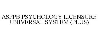 ASPPB PSYCHOLOGY LICENSURE UNIVERSAL SYSTEM (PLUS)