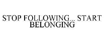 STOP FOLLOWING... START BELONGING