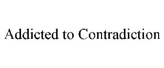ADDICTED TO CONTRADICTION