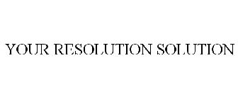 YOUR RESOLUTION SOLUTION