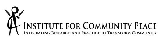 ICP INSTITUTE FOR COMMUNITY PEACE INTEGRATING RESEARCH AND PRACTICE TO TRANSFORM COMMUNITY