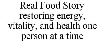 REAL FOOD STORY RESTORING ENERGY, VITALITY AND HEALTH ONE PERSON AT A TIME