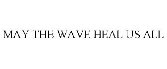 MAY THE WAVE HEAL US ALL