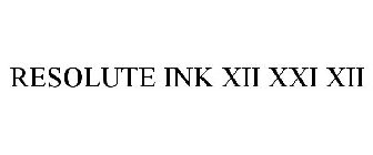 RESOLUTE INK XII XXI XII