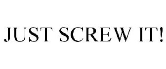 JUST SCREW IT!