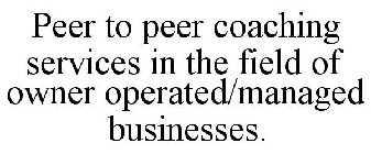 PEER TO PEER COACHING SERVICES IN THE FIELD OF OWNER OPERATED/MANAGED BUSINESSES.