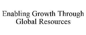 ENABLING GROWTH THROUGH GLOBAL RESOURCES